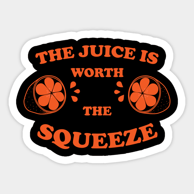 The Juice Is Worth The Squeeze OR Sticker by Brobocop